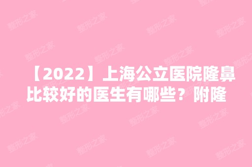 【2024】上海公立医院隆鼻比较好的医生有哪些？附隆鼻价格表