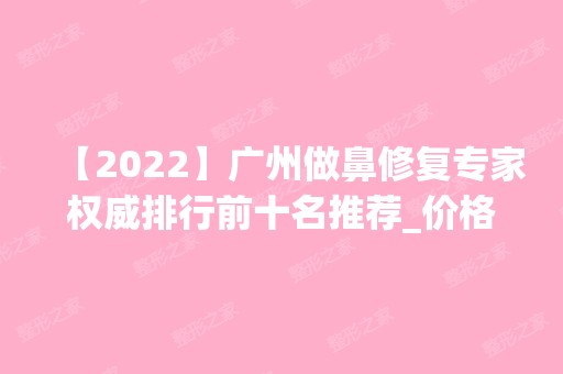 【2024】广州做鼻修复专家权威排行前十名推荐_价格表