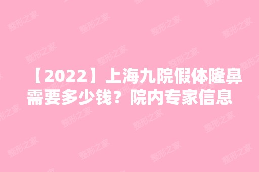 【2024】上海九院假体隆鼻需要多少钱？院内专家信息介绍！附案例哦