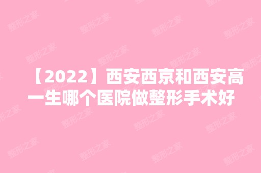 【2024】西安西京和西安高一生哪个医院做整形手术好？医生资质技术比拼