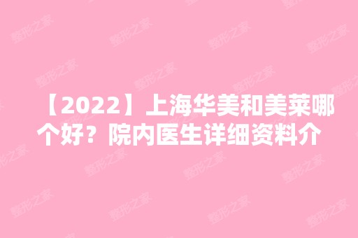 【2024】上海华美和美莱哪个好？院内医生详细资料介绍！