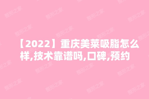 【2024】重庆美莱吸脂怎么样,技术靠谱吗,口碑,预约