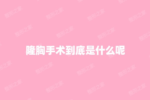 隆胸手术到底是什么呢