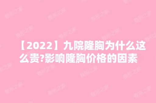 【2024】九院隆胸为什么这么贵?影响隆胸价格的因素有哪些?