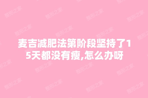 麦吉减肥法第阶段坚持了15天都没有瘦,怎么办呀