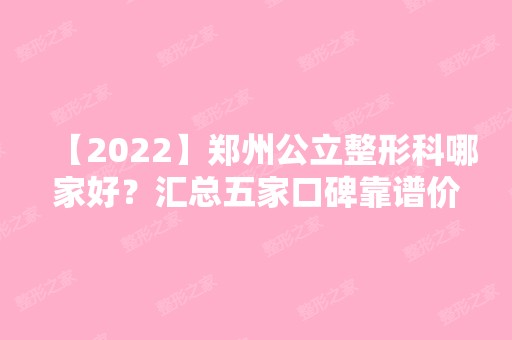 【2024】郑州公立整形科哪家好？汇总五家口碑靠谱价格亲民的医院供大家选择+2024新