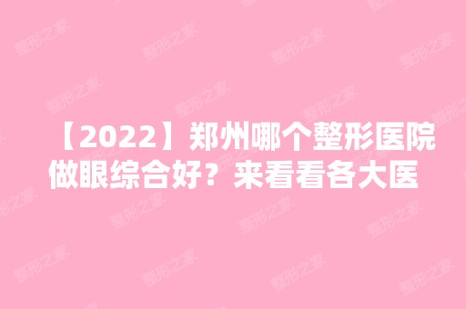 【2024】郑州哪个整形医院做眼综合好？来看看各大医院基本信息吧