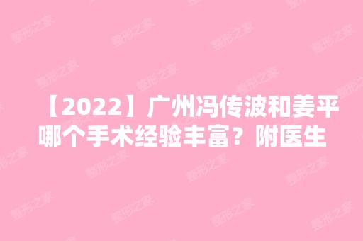 【2024】广州冯传波和姜平哪个手术经验丰富？附医生做手术过程及实际效果图！