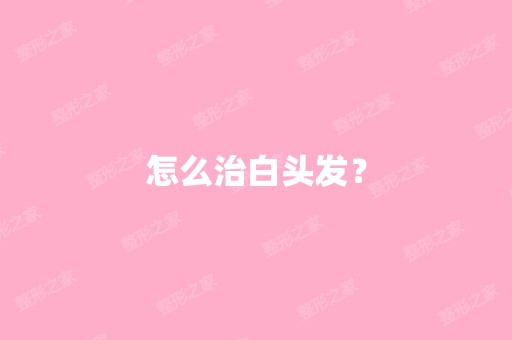 怎么治白头发？