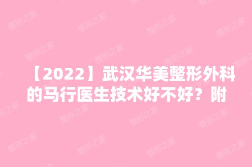 【2024】武汉华美整形外科的马行医生技术好不好？附上个人简介+大腿吸脂案例