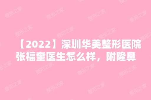 【2024】深圳华美整形医院张福奎医生怎么样，附隆鼻手术案例分享