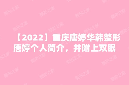 【2024】重庆唐婷华韩整形唐婷个人简介，并附上双眼皮案例