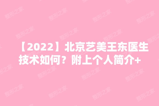 【2024】北京艺美王东医生技术如何？附上个人简介+颧弓降低案例