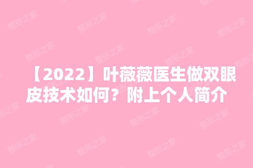 【2024】叶薇薇医生做双眼皮技术如何？附上个人简介及案例