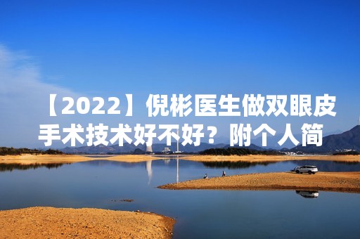 【2024】倪彬医生做双眼皮手术技术好不好？附个人简介及案例