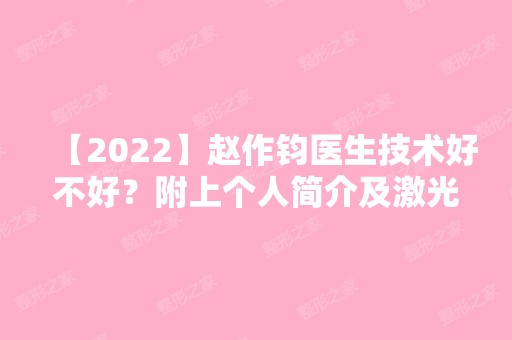 【2024】赵作钧医生技术好不好？附上个人简介及激光去雀斑案例