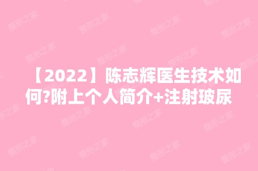 【2024】陈志辉医生技术如何?附上个人简介+注射玻尿酸美容案例