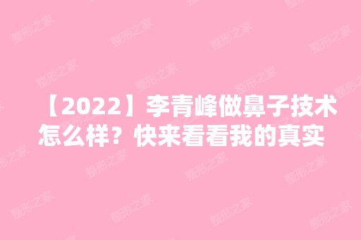 【2024】李青峰做鼻子技术怎么样？快来看看我的真实案例吧~