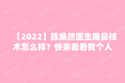 【2024】陈焕然医生隆鼻技术怎么样？快来看看我个人真实案例