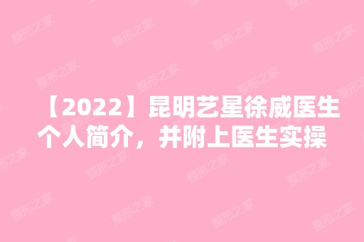 【2024】昆明艺星徐威医生个人简介，并附上医生实操双眼皮整形案例