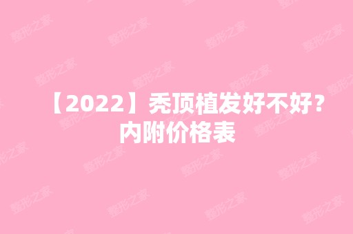 【2024】秃顶植发好不好？内附价格表