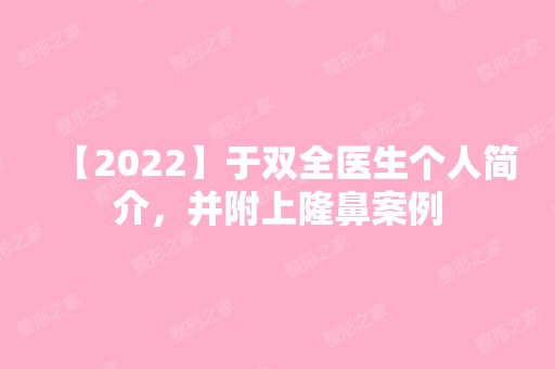 【2024】于双全医生个人简介，并附上隆鼻案例