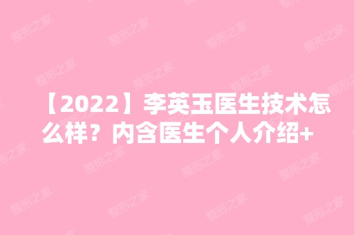 【2024】李英玉医生技术怎么样？内含医生个人介绍+整形医院详细介绍