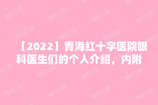 【2024】青海红十字医院眼科医生们的个人介绍，内附价格表及近视矫正案例分享