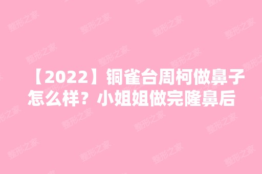 【2024】铜雀台周柯做鼻子怎么样？小姐姐做完隆鼻后鼻子“拔地而起”！