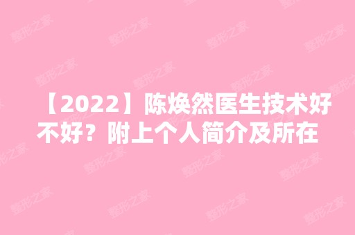 【2024】陈焕然医生技术好不好？附上个人简介及所在医院