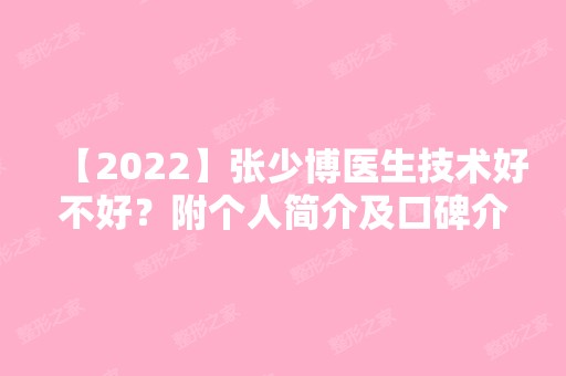 【2024】张少博医生技术好不好？附个人简介及口碑介绍