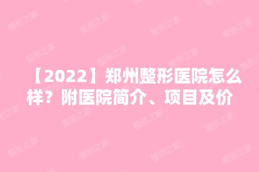 【2024】郑州整形医院怎么样？附医院简介、项目及价格表