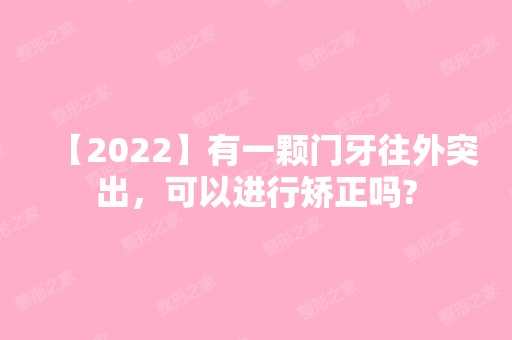 【2024】有一颗门牙往外突出，可以进行矫正吗?