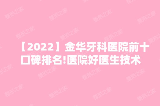 【2024】金华牙科医院前十口碑排名!医院好医生技术也不错!