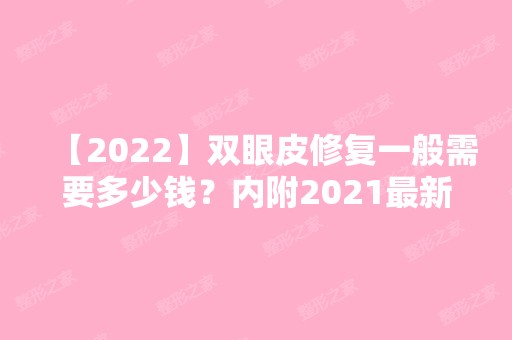 【2024】双眼皮修复一般需要多少钱？内附2024新眼部整形价格表分享