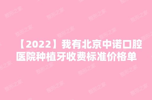 【2024】我有北京中诺口腔医院种植牙收费标准价格单,想做的可参考