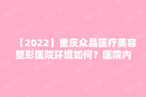 【2024】重庆众晶医疗美容整形医院环境如何？医院内鼻部整形真实案例分享！