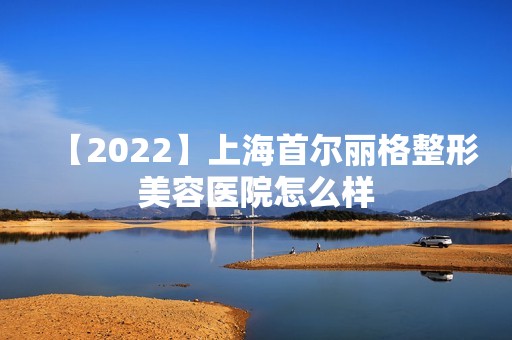 【2024】上海首尔丽格整形美容医院怎么样