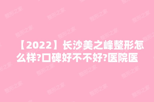 【2024】长沙美之峰整形怎么样?口碑好不不好?医院医生介绍