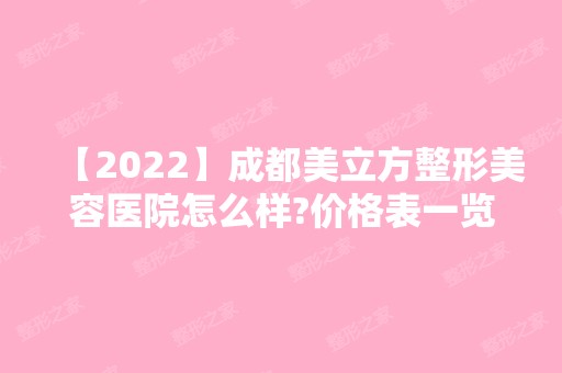 【2024】成都美立方整形美容医院怎么样?价格表一览【全新】