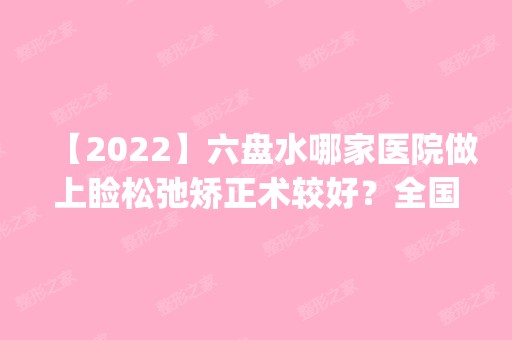 【2024】六盘水哪家医院做上睑松弛矫正术较好？全国排名前五医院来对比!价格(多少钱