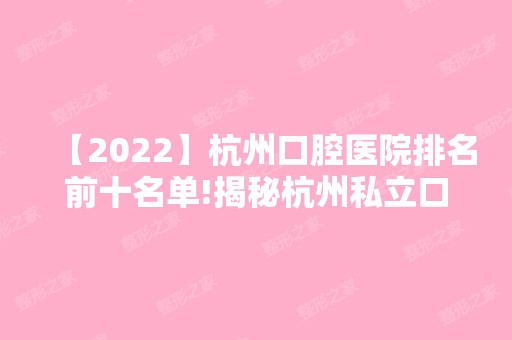 【2024】杭州口腔医院排名前十名单!揭秘杭州私立口腔医院排名榜!