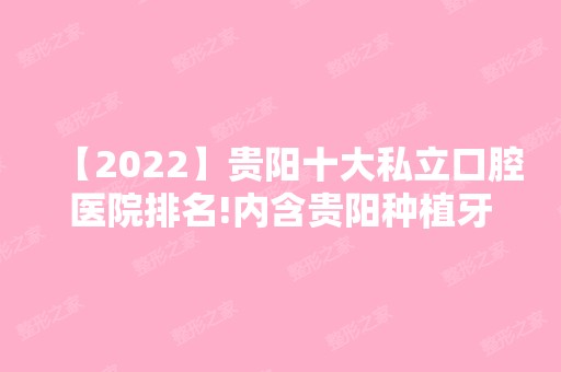 【2024】贵阳十大私立口腔医院排名!内含贵阳种植牙价格表！