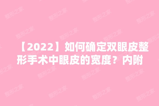 【2024】如何确定双眼皮整形手术中眼皮的宽度？内附2024新眼部整形价格表分享