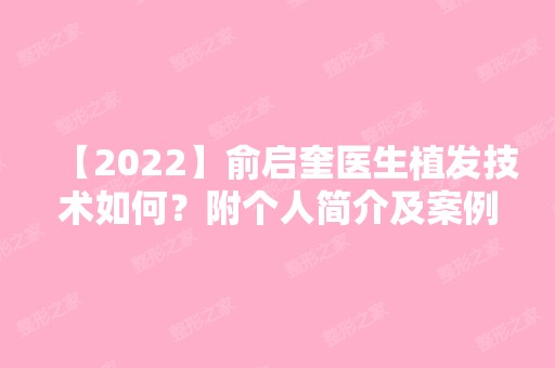 【2024】俞启奎医生植发技术如何？附个人简介及案例