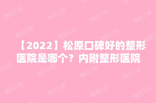 【2024】松原口碑好的整形医院是哪个？内附整形医院介绍及新整形价格表。