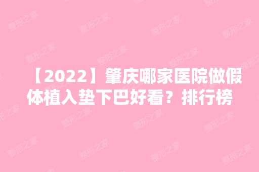 【2024】肇庆哪家医院做假体植入垫下巴好看？排行榜华美医学、民和、民和等权威发布