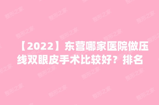 【2024】东营哪家医院做压线双眼皮手术比较好？排名前四权威医美口碑盘点_含手术价