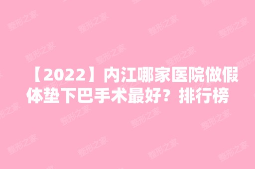 【2024】内江哪家医院做假体垫下巴手术比较好？排行榜大全上榜牙科依次公布!含口碑及