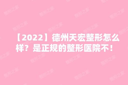 【2024】德州天宏整形怎么样？是正规的整形医院不！附上鼻部整形效果图价格表